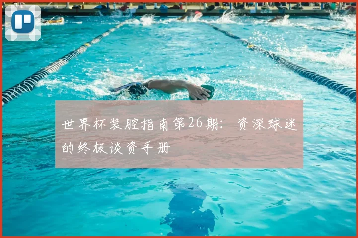 世界杯装腔指南第26期:资深球迷的终极谈资手册