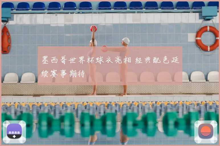 墨西哥世界杯球衣亮相 经典配色延续赛事期待