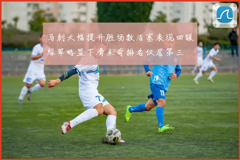 马刺大幅提升胜场数活塞表现回暖绿军略显下滑米奇排名仅居第三