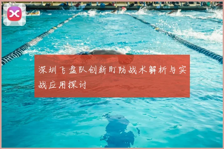 深圳飞盘队创新盯防战术解析与实战应用探讨