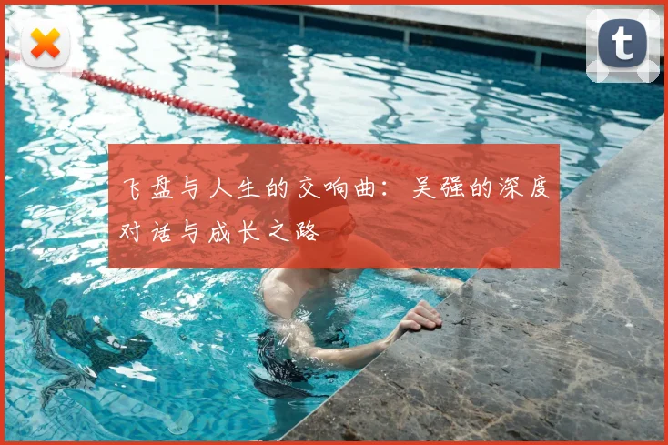 飞盘与人生的交响曲:吴强的深度对话与成长之路