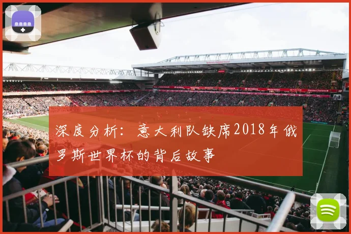 深度分析:意大利队缺席2018年俄罗斯世界杯的背后故事