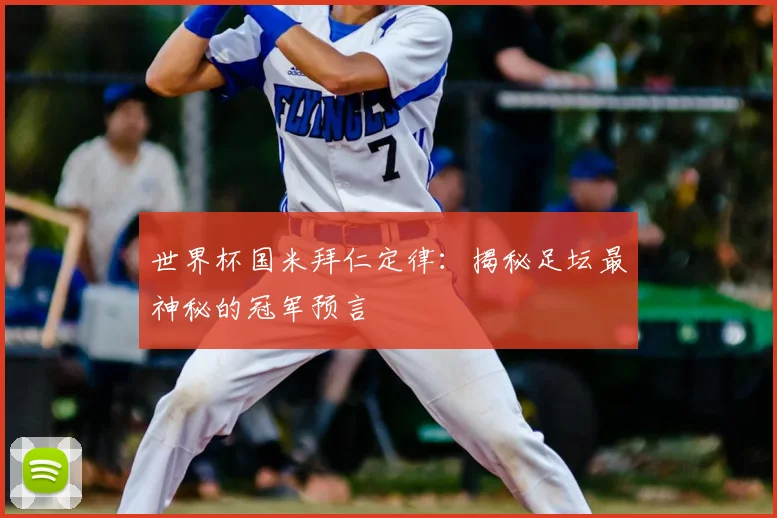 世界杯国米拜仁定律：揭秘足坛最神秘的冠军预言