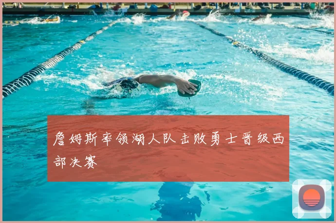 詹姆斯率领湖人队击败勇士晋级西部决赛